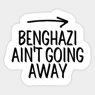 #BenghaziAintGoingAway Benghazi Ain't Going Away Sticker